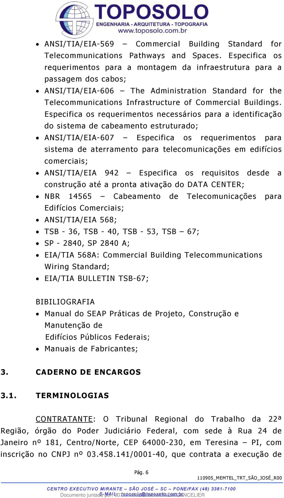 Especifica os requerimentos necessários para a identificação do sistema de cabeamento estruturado; ANSI/TIA/EIA-607 Especifica os requerimentos para sistema de aterramento para telecomunicações em