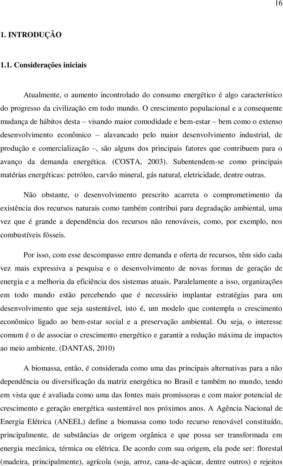 de produção e comercialização, são alguns dos principais fatores que contribuem para o avanço da demanda energética. (COSTA, 2003).