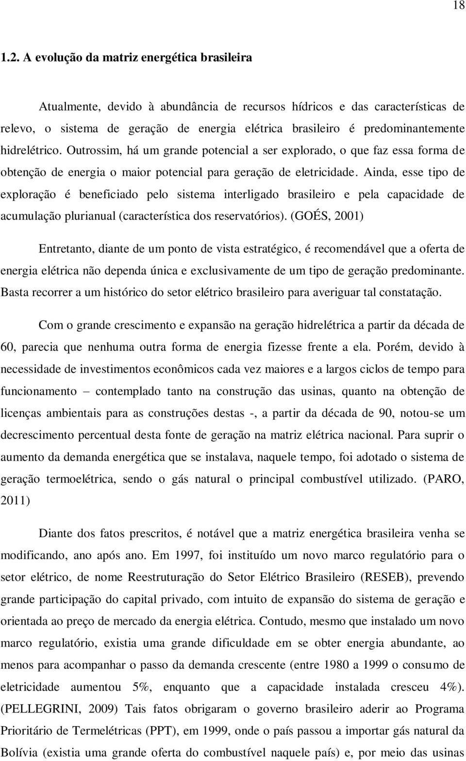 predominantemente hidrelétrico. Outrossim, há um grande potencial a ser explorado, o que faz essa forma de obtenção de energia o maior potencial para geração de eletricidade.