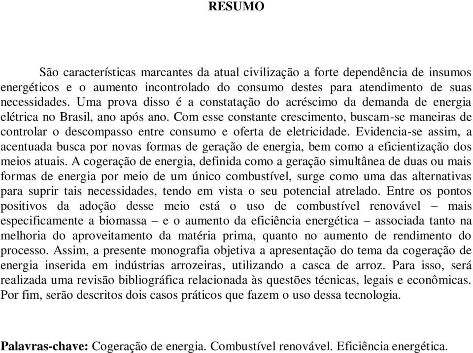 Com esse constante crescimento, buscam-se maneiras de controlar o descompasso entre consumo e oferta de eletricidade.