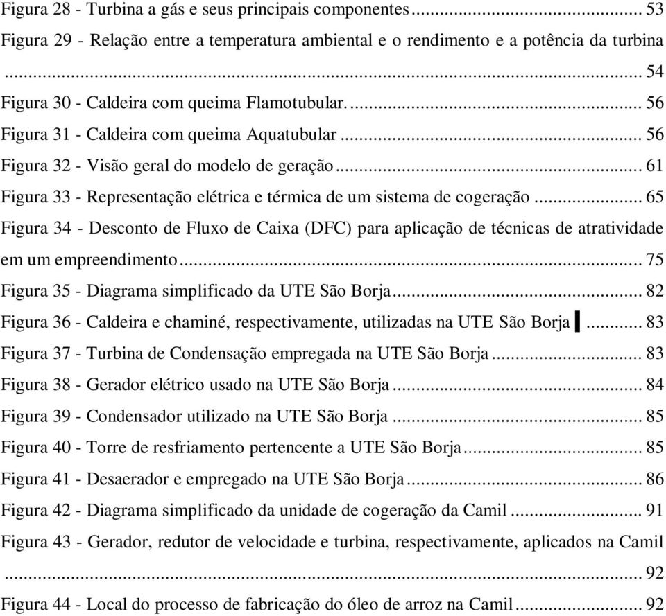 .. 61 Figura 33 - Representação elétrica e térmica de um sistema de cogeração... 65 Figura 34 - Desconto de Fluxo de Caixa (DFC) para aplicação de técnicas de atratividade em um empreendimento.