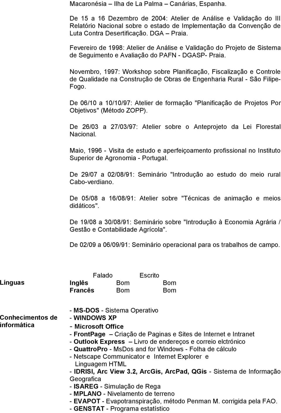 Fevereiro de 1998: Atelier de Análise e Validação do Projeto de Sistema de Seguimento e Avaliação do PAFN - DGASP- Praia.