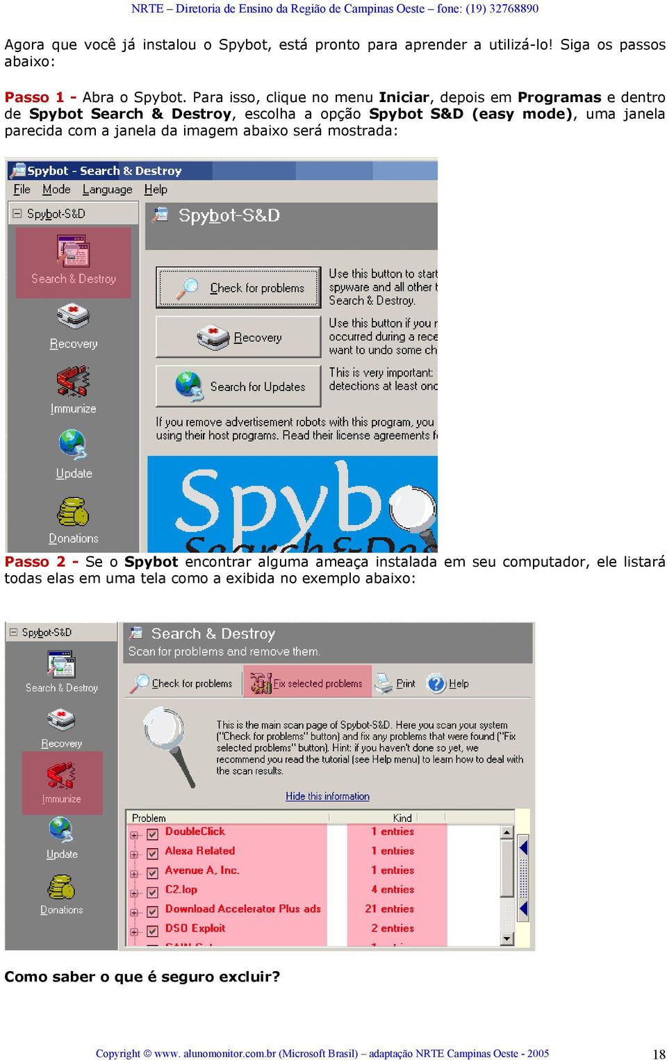 parecida com a janela da imagem abaixo será mostrada: Passo 2 - Se o Spybot encontrar alguma ameaça instalada em seu computador, ele listará todas