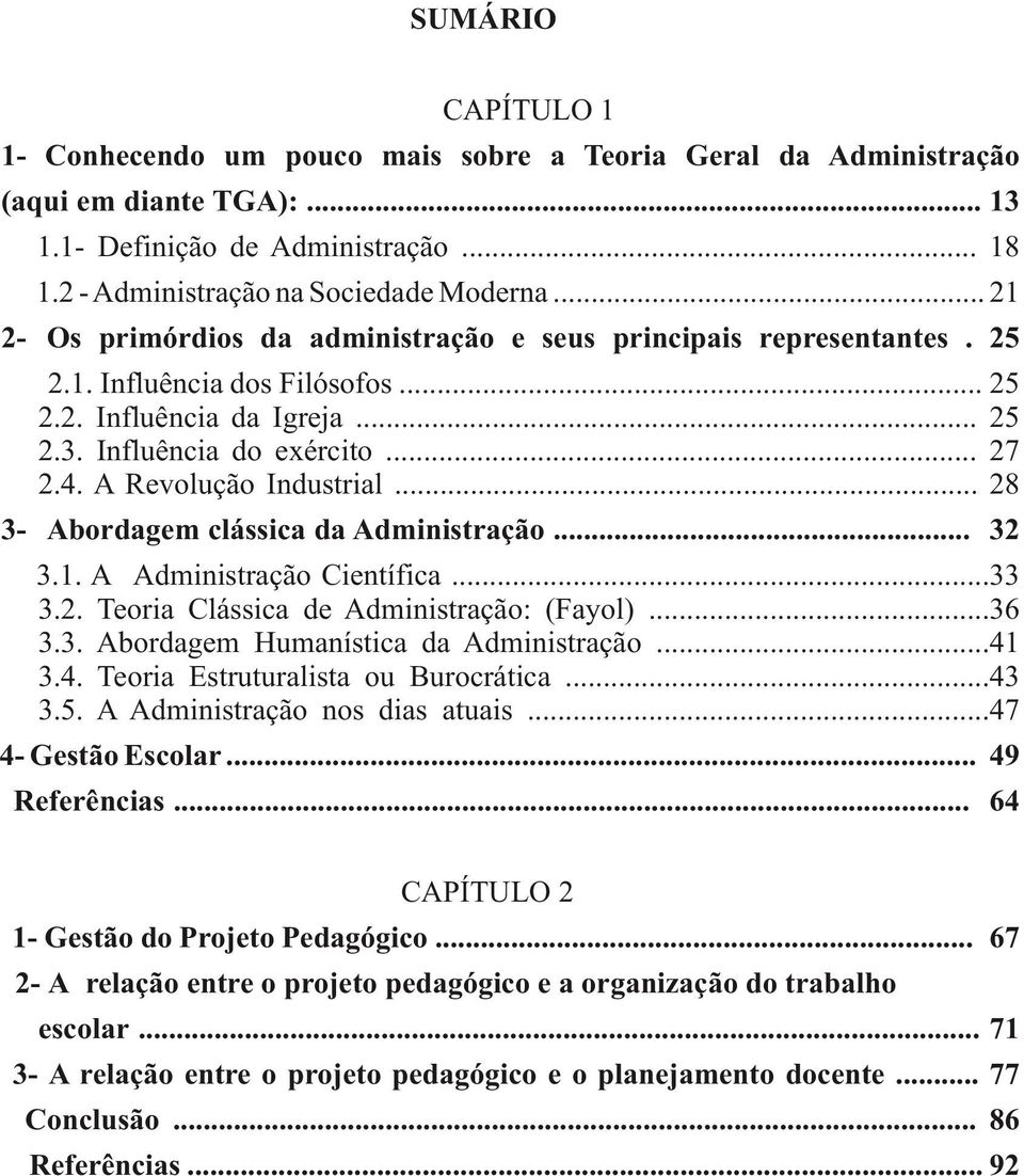 A Revolução Industrial... 28 3- Abordagem clássica da Administração... 32 3.1. A Administração Científica...33 3.2. Teoria Clássica de Administração: (Fayol)...36 3.3. Abordagem Humanística da Administração.