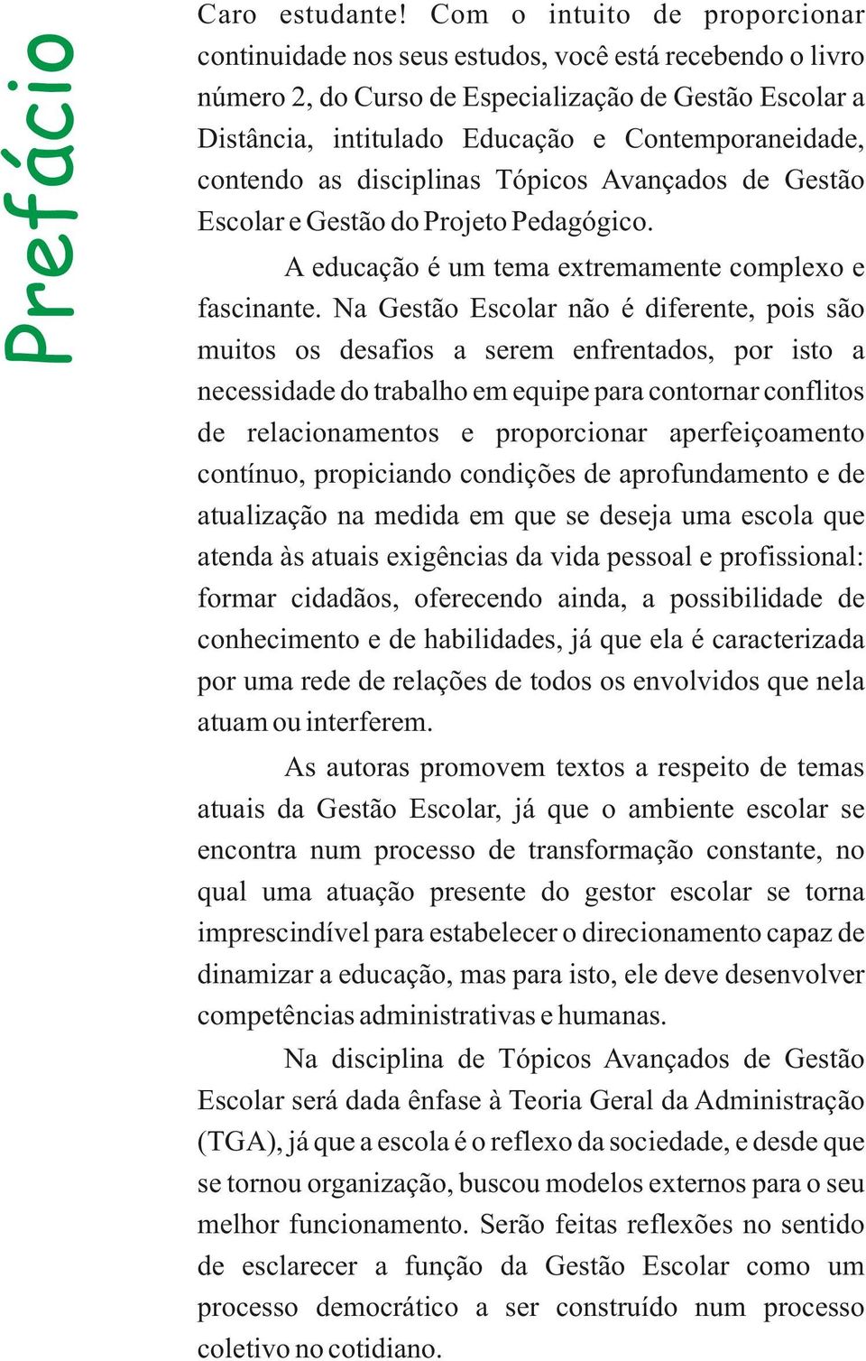 contendo as disciplinas Tópicos Avançados de Gestão Escolar e Gestão do Projeto Pedagógico. A educação é um tema extremamente complexo e fascinante.