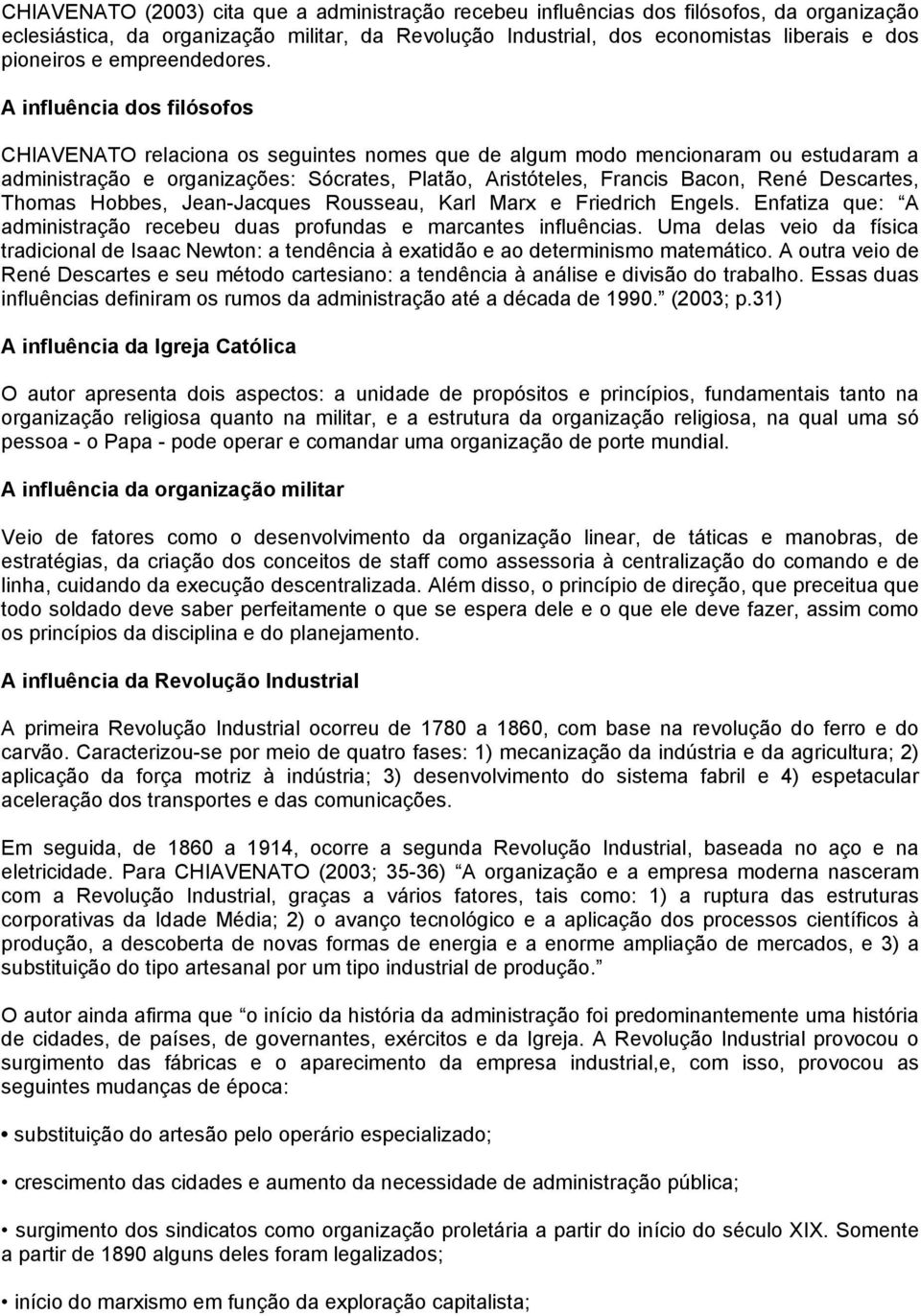 A influência dos filósofos CHIAVENATO relaciona os seguintes nomes que de algum modo mencionaram ou estudaram a administração e organizações: Sócrates, Platão, Aristóteles, Francis Bacon, René