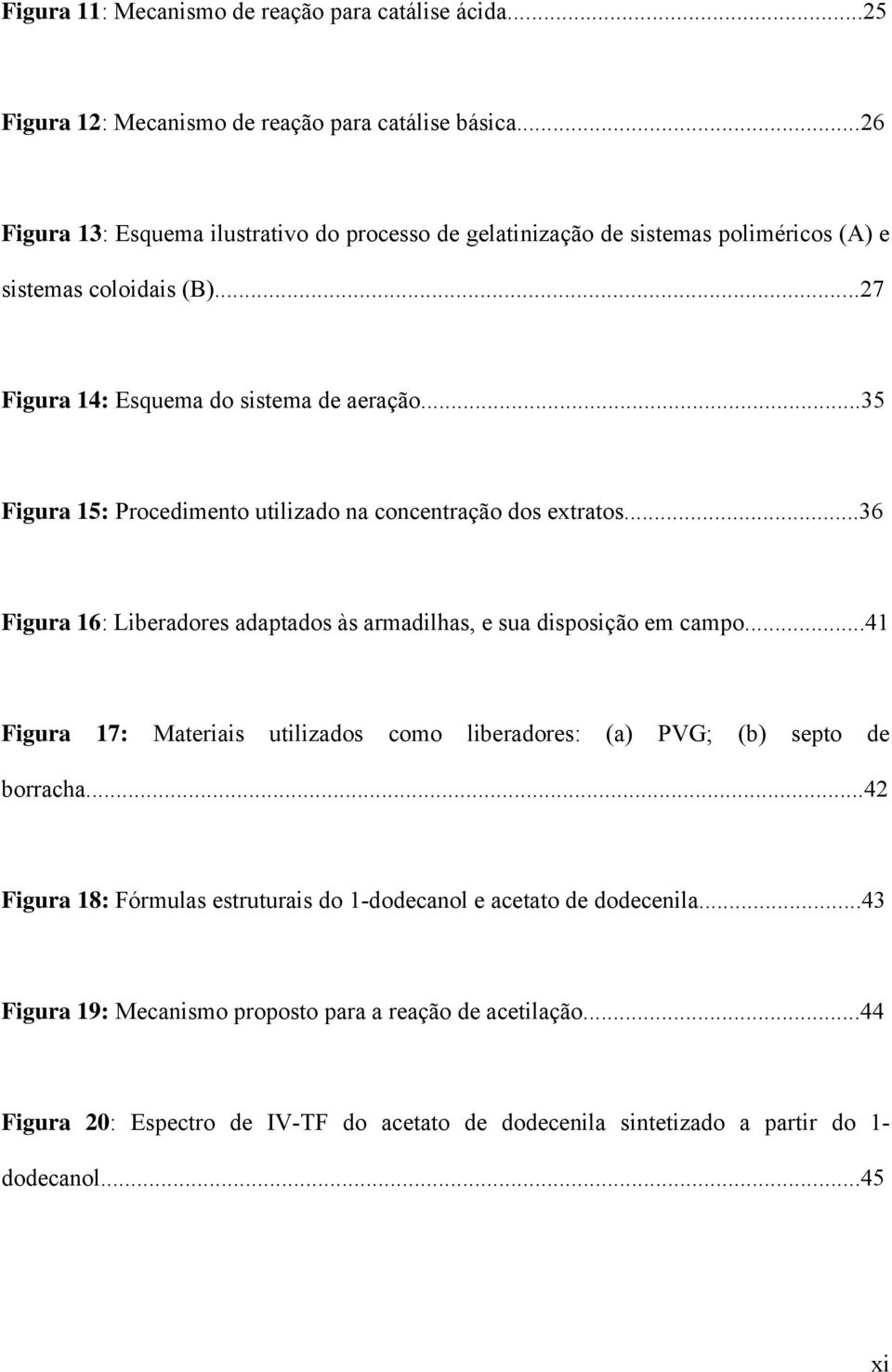 ..35 Figura 15: Procedimento utilizado na concentração dos extratos...36 Figura 16: Liberadores adaptados às armadilhas, e sua disposição em campo.