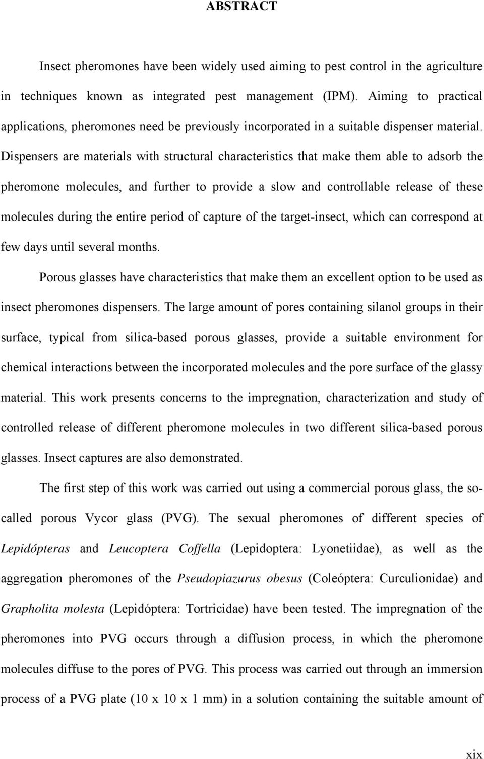 Dispensers are materials with structural characteristics that make them able to adsorb the pheromone molecules, and further to provide a slow and controllable release of these molecules during the