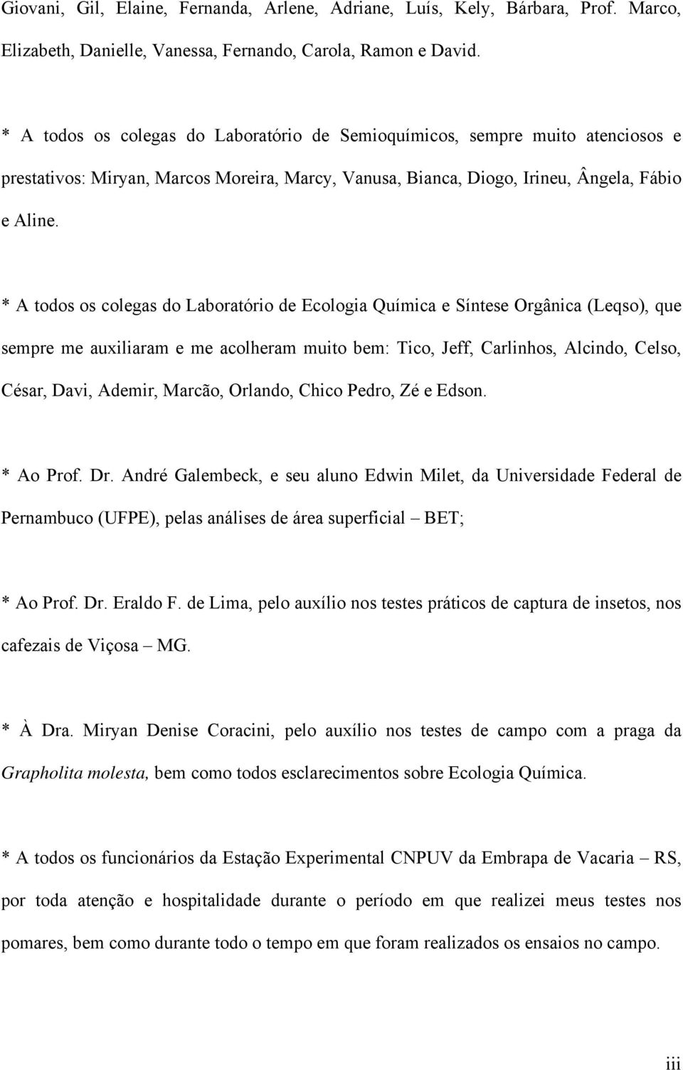 * A todos os colegas do Laboratório de Ecologia Química e Síntese Orgânica (Leqso), que sempre me auxiliaram e me acolheram muito bem: Tico, Jeff, Carlinhos, Alcindo, Celso, César, Davi, Ademir,