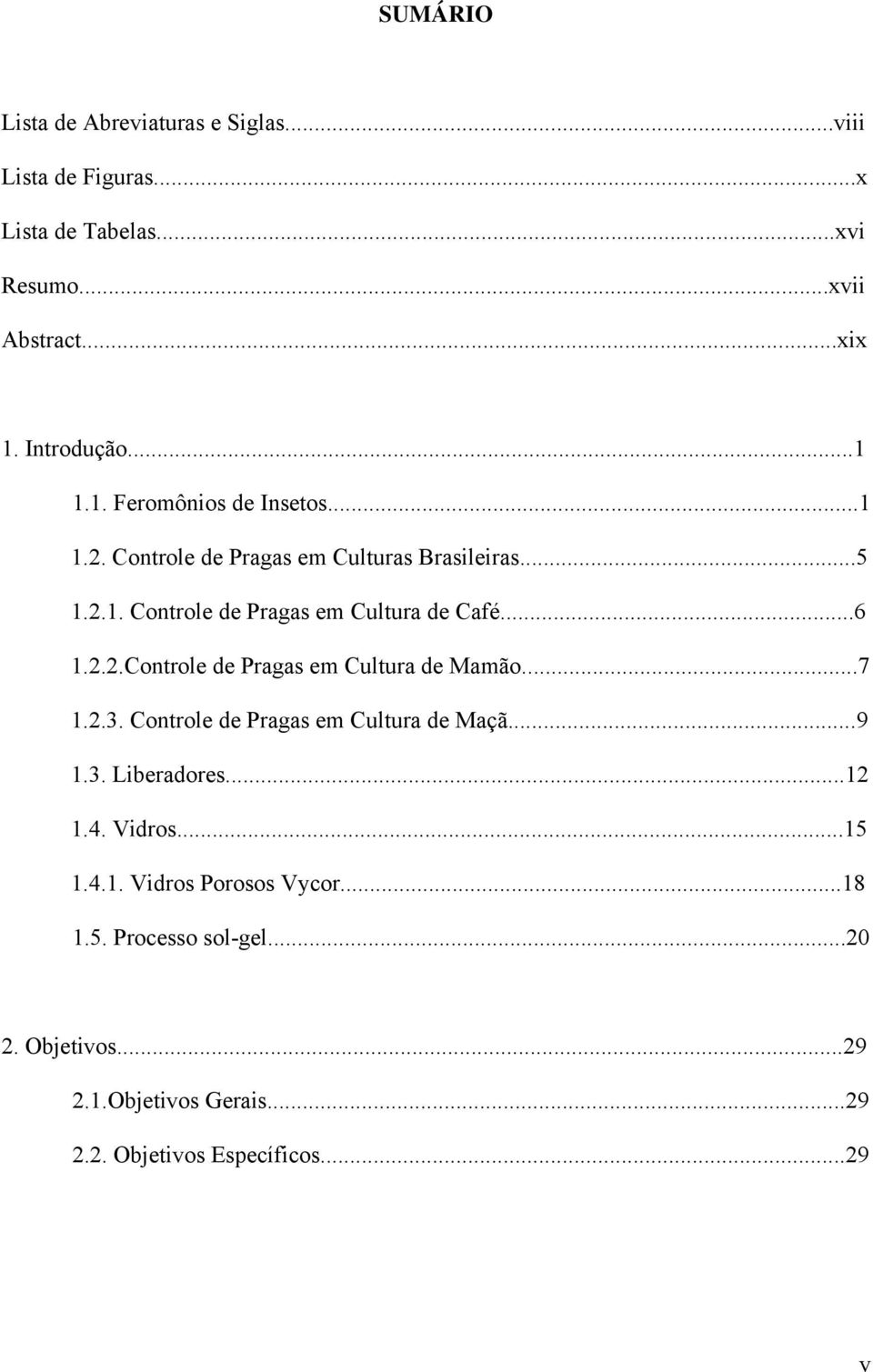 2.2.Controle de Pragas em Cultura de Mamão...7 1.2.3. Controle de Pragas em Cultura de Maçã...9 1.3. Liberadores...12 1.4. Vidros...15 1.