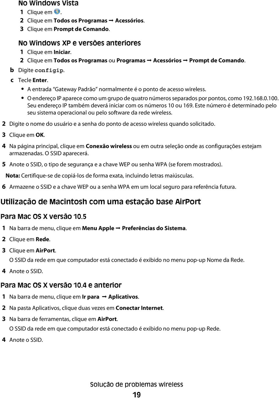 O endereço IP aparece como um grupo de quatro números separados por pontos, como 192.168.0.100. Seu endereço IP também deverá iniciar com os números 10 ou 169.