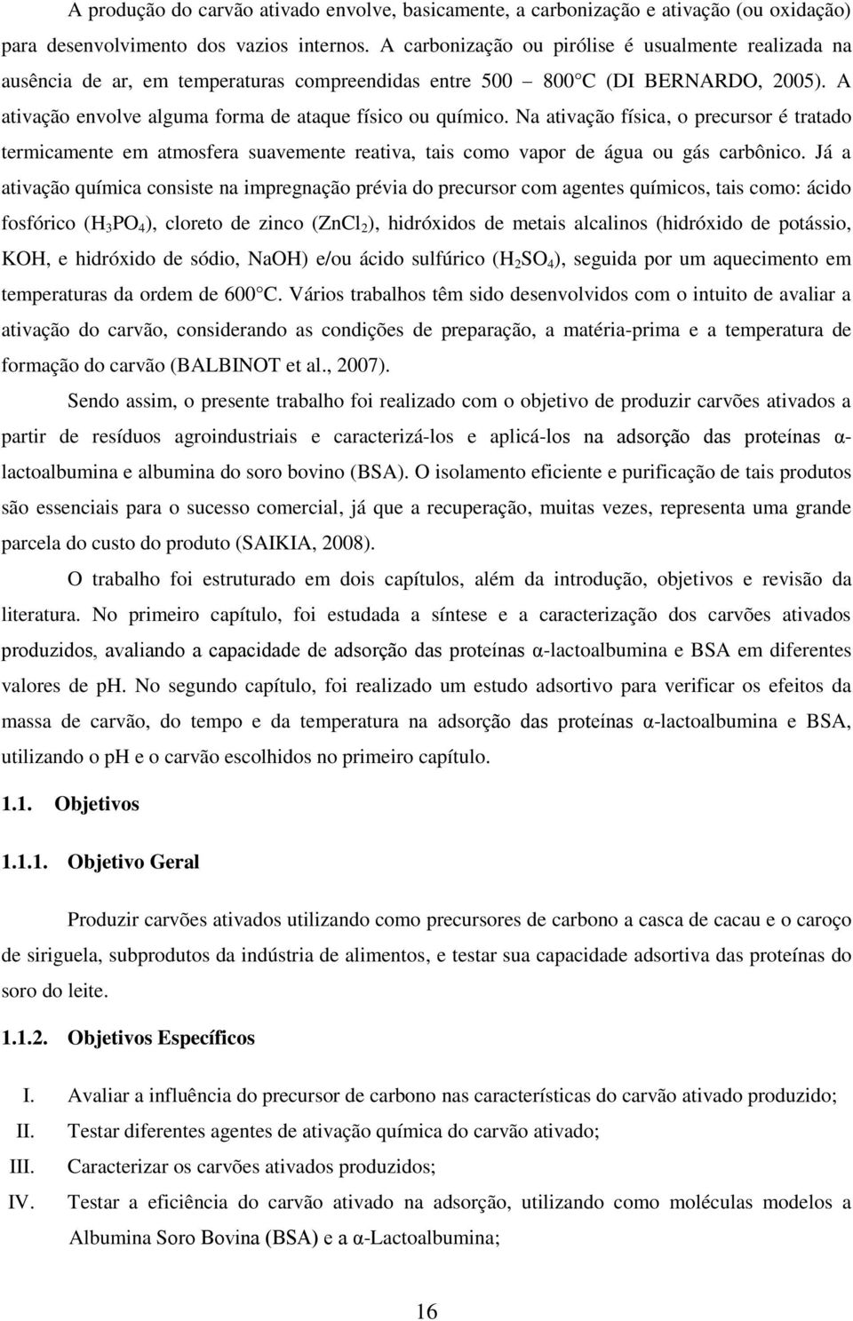 Na ativação física, o precursor é tratado termicamente em atmosfera suavemente reativa, tais como vapor de água ou gás carbônico.