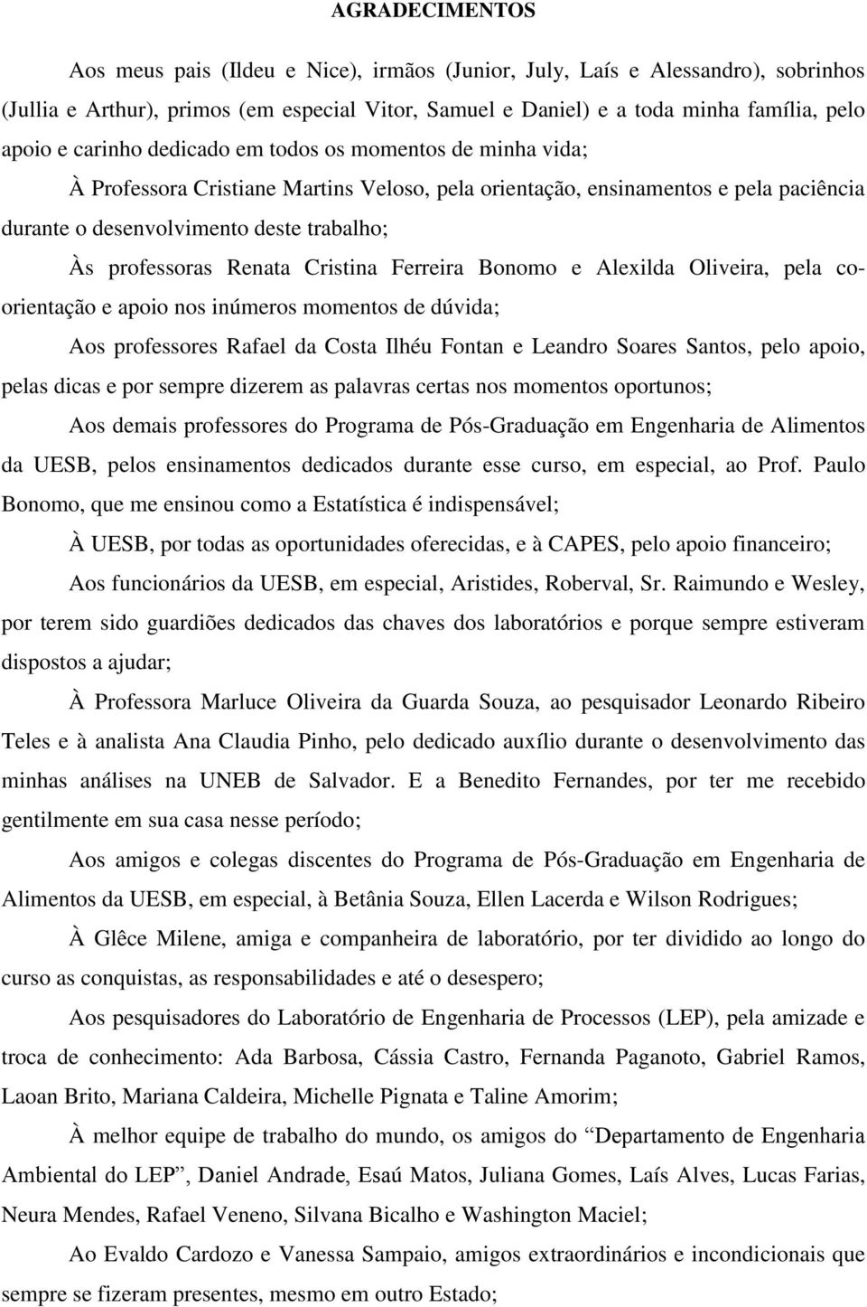 Renata Cristina Ferreira Bonomo e Alexilda Oliveira, pela coorientação e apoio nos inúmeros momentos de dúvida; Aos professores Rafael da Costa Ilhéu Fontan e Leandro Soares Santos, pelo apoio, pelas