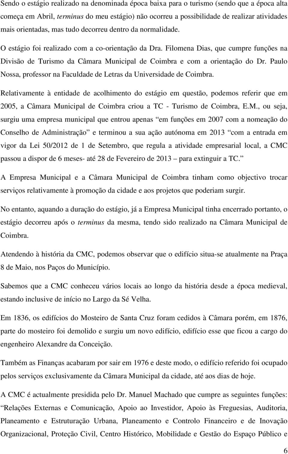 Filomena Dias, que cumpre funções na Divisão de Turismo da Câmara Municipal de Coimbra e com a orientação do Dr. Paulo Nossa, professor na Faculdade de Letras da Universidade de Coimbra.