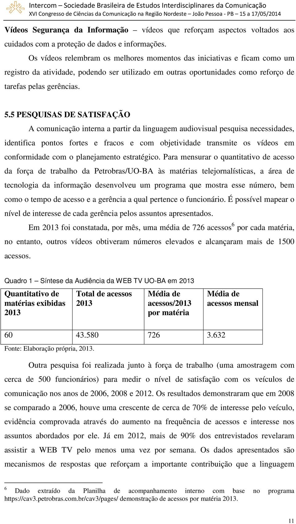 5 PESQUISAS DE SATISFAÇÃO A comunicação interna a partir da linguagem audiovisual pesquisa necessidades, identifica pontos fortes e fracos e com objetividade transmite os vídeos em conformidade com o