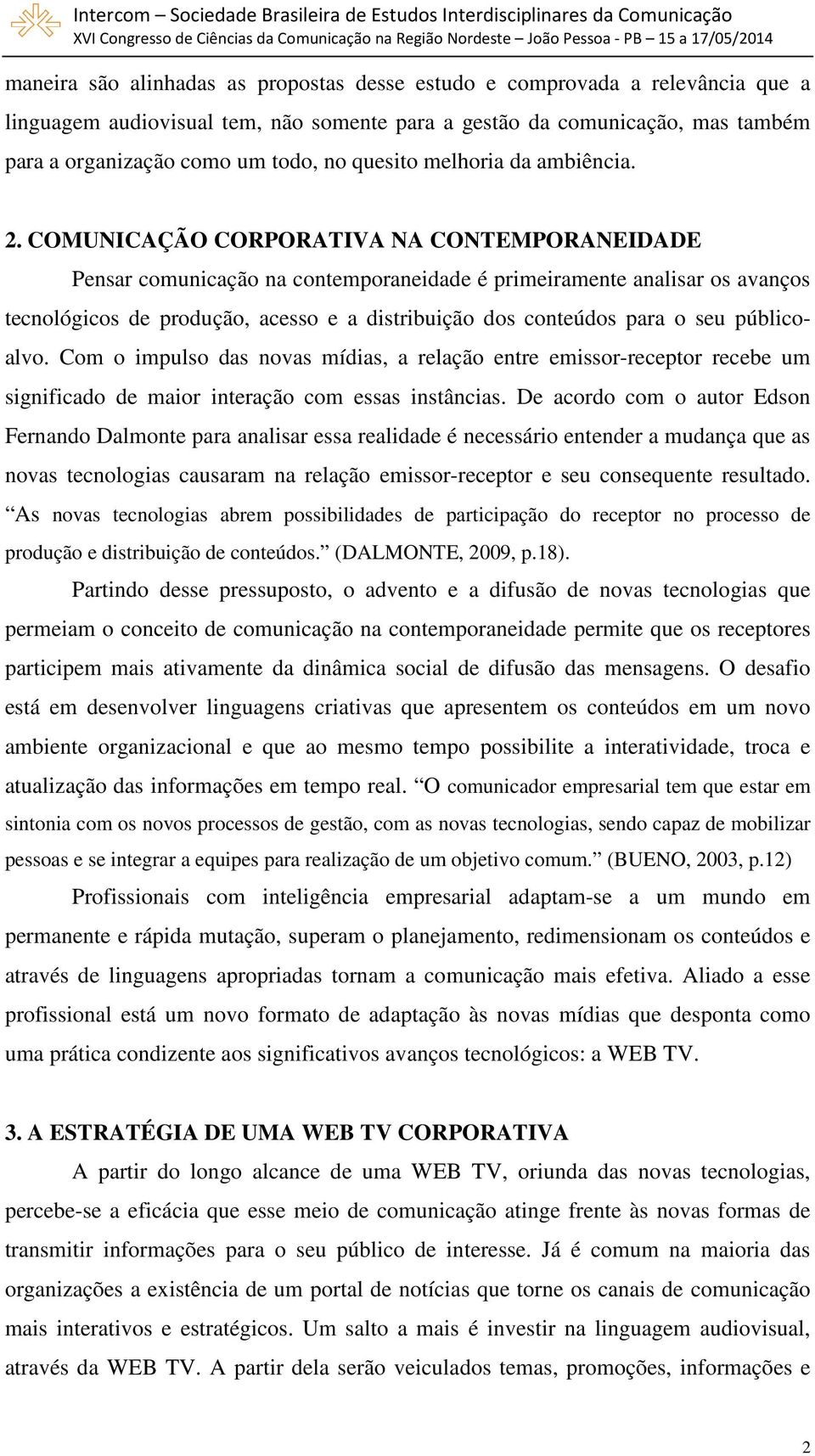 COMUNICAÇÃO CORPORATIVA NA CONTEMPORANEIDADE Pensar comunicação na contemporaneidade é primeiramente analisar os avanços tecnológicos de produção, acesso e a distribuição dos conteúdos para o seu