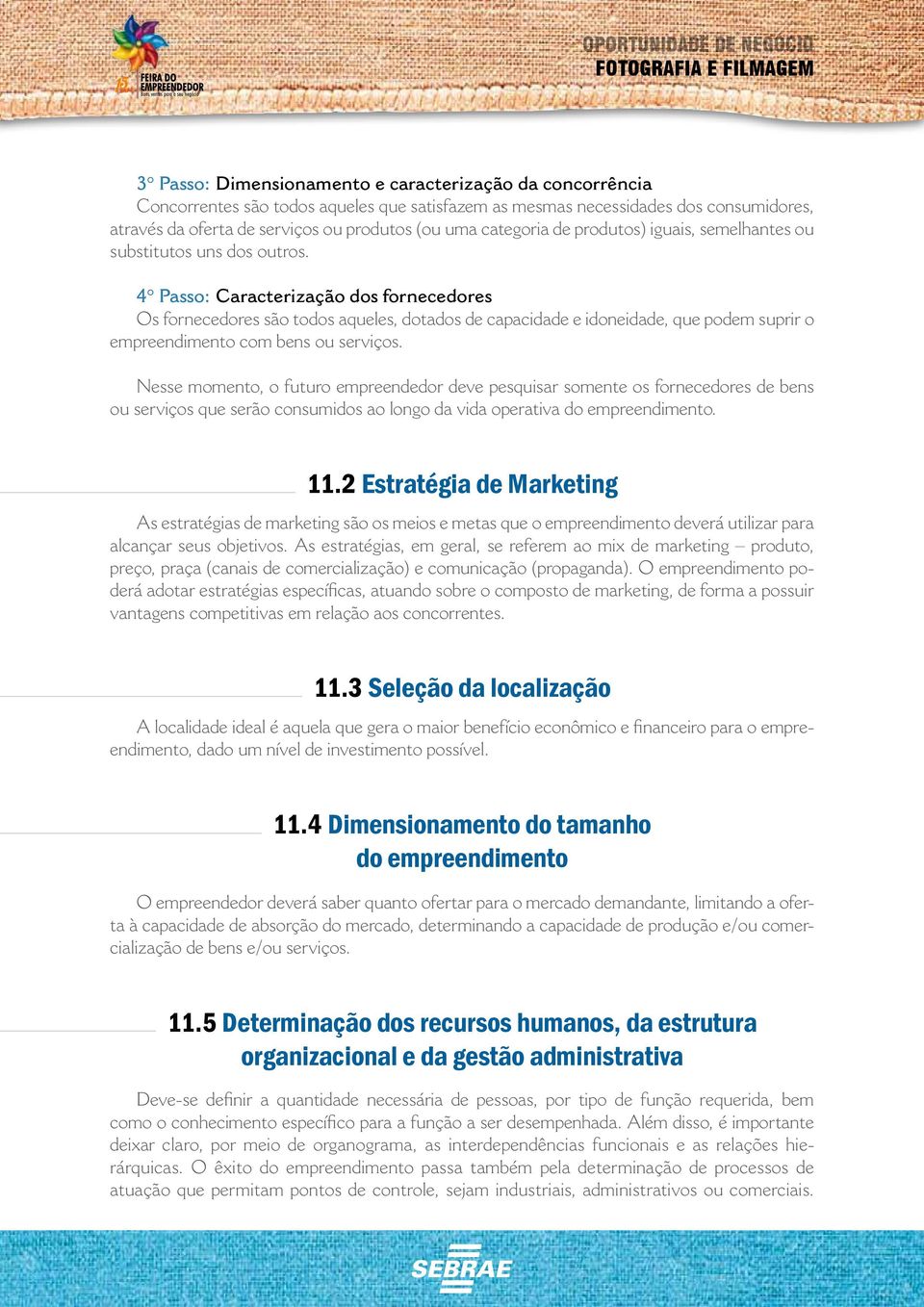 4 Passo: Caracterização dos fornecedores Os fornecedores são todos aqueles, dotados de capacidade e idoneidade, que podem suprir o empreendimento com bens ou serviços.