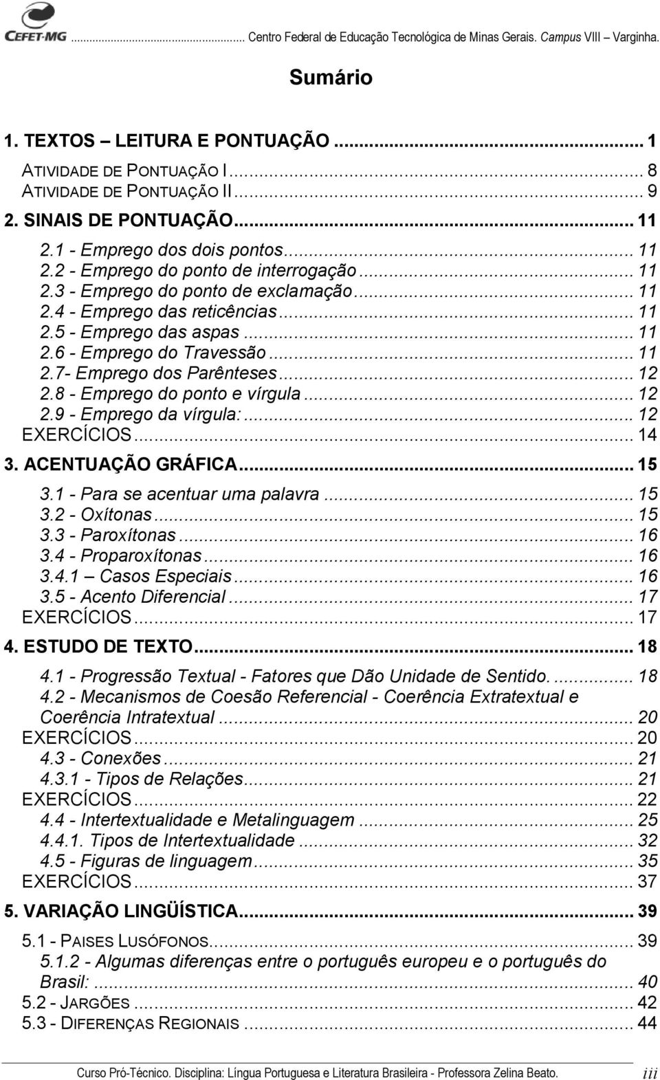 .. 11 2.6 - Emprego do Travessão... 11 2.7- Emprego dos Parênteses... 12 2.8 - Emprego do ponto e vírgula... 12 2.9 - Emprego da vírgula:... 12 EXERCÍCIOS... 14 3. ACENTUAÇÃO GRÁFICA... 15 3.