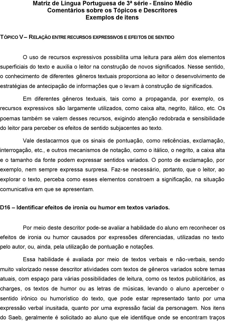 Nesse sentido, o conhecimento de diferentes gêneros textuais proporciona ao leitor o desenvolvimento de estratégias de antecipação de informações que o levam à construção de significados.