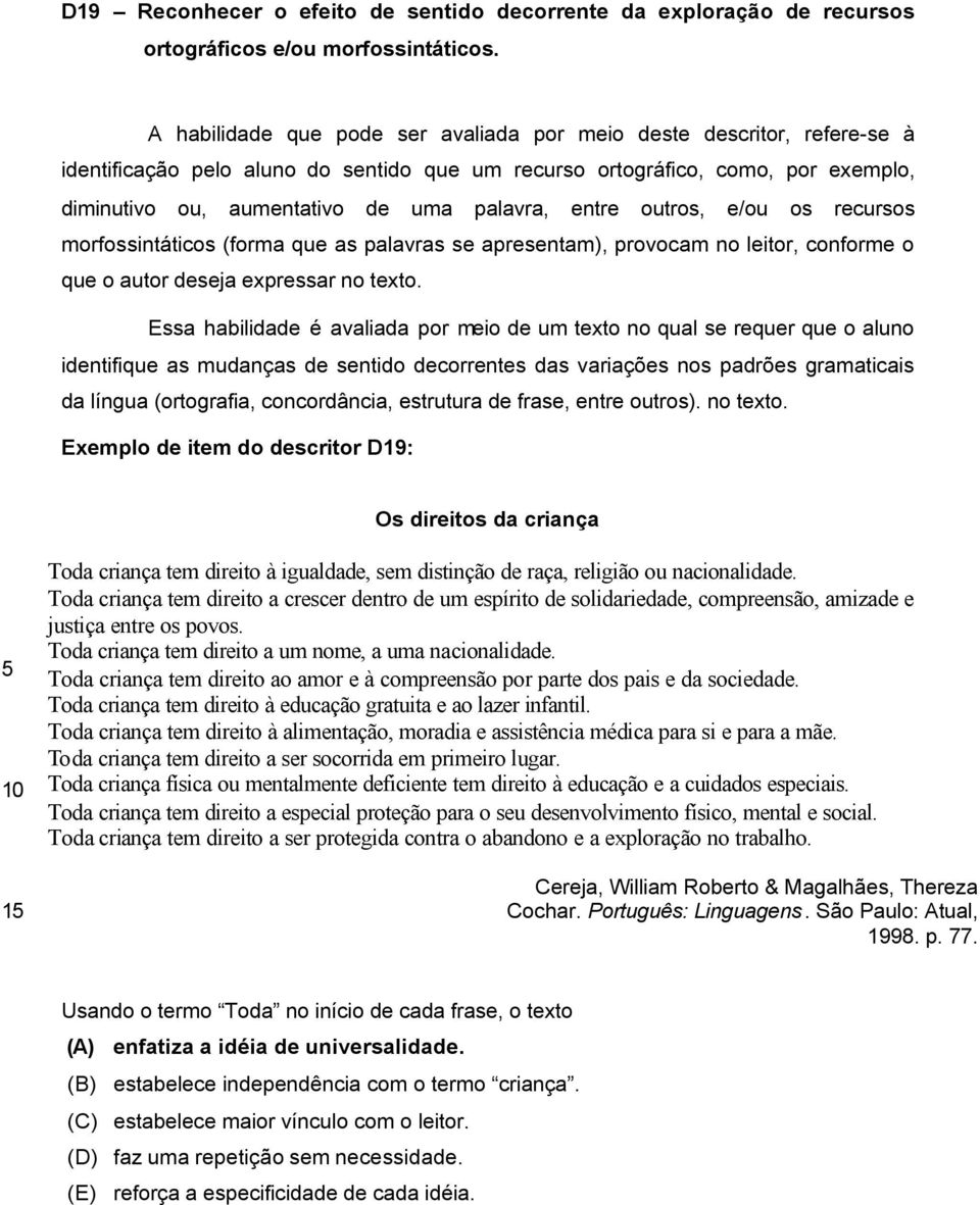 entre outros, e/ou os recursos morfossintáticos (forma que as palavras se apresentam), provocam no leitor, conforme o que o autor deseja expressar no texto.