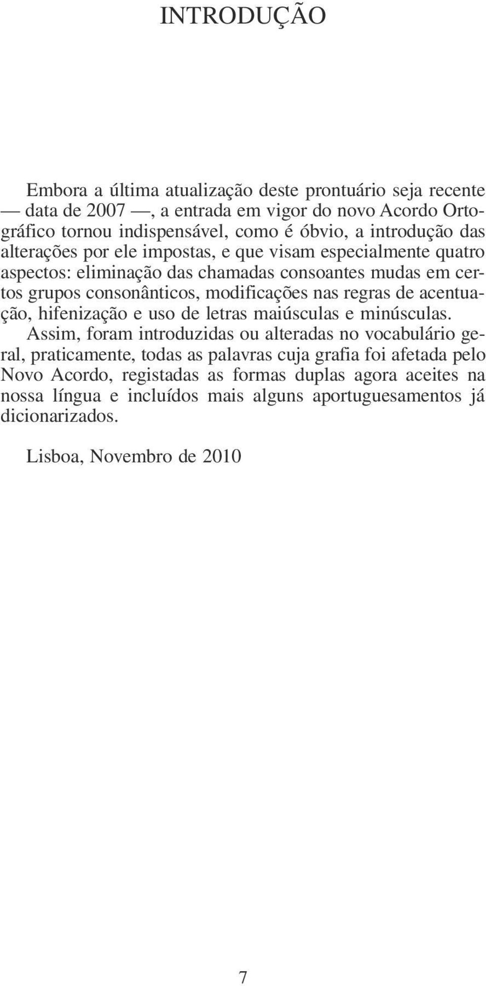 nas regras de acentuação, hifenização e uso de letras maiúsculas e minúsculas.