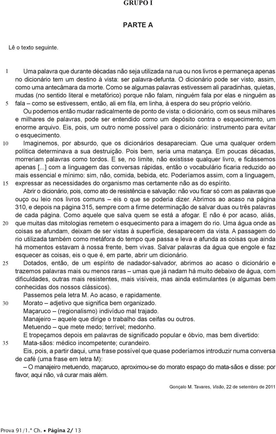 etc. Poderíamos assim, com a linguagem, expressar as necessidades do organismo mas certamente não as do espírito.