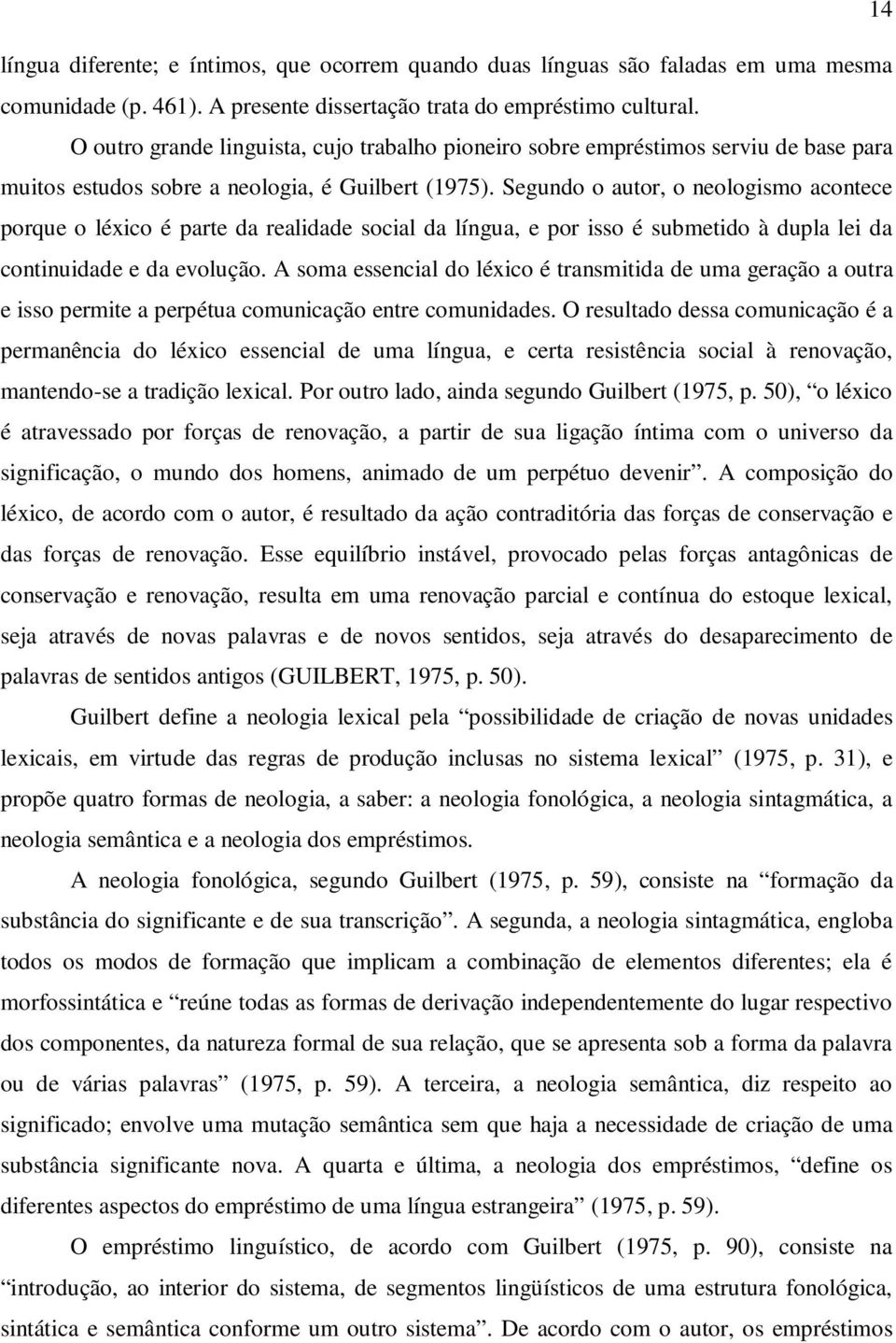 Segundo o autor, o neologismo acontece porque o léxico é parte da realidade social da língua, e por isso é submetido à dupla lei da continuidade e da evolução.