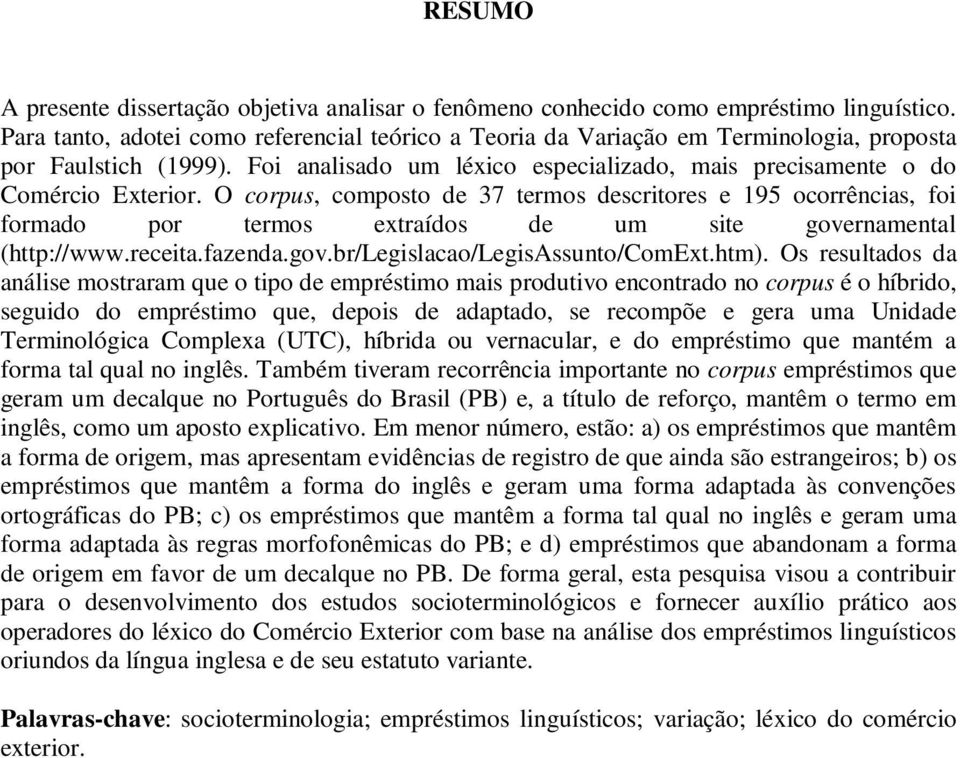 O corpus, composto de 37 termos descritores e 195 ocorrências, foi formado por termos extraídos de um site governamental (http://www.receita.fazenda.gov.br/legislacao/legisassunto/comext.htm).