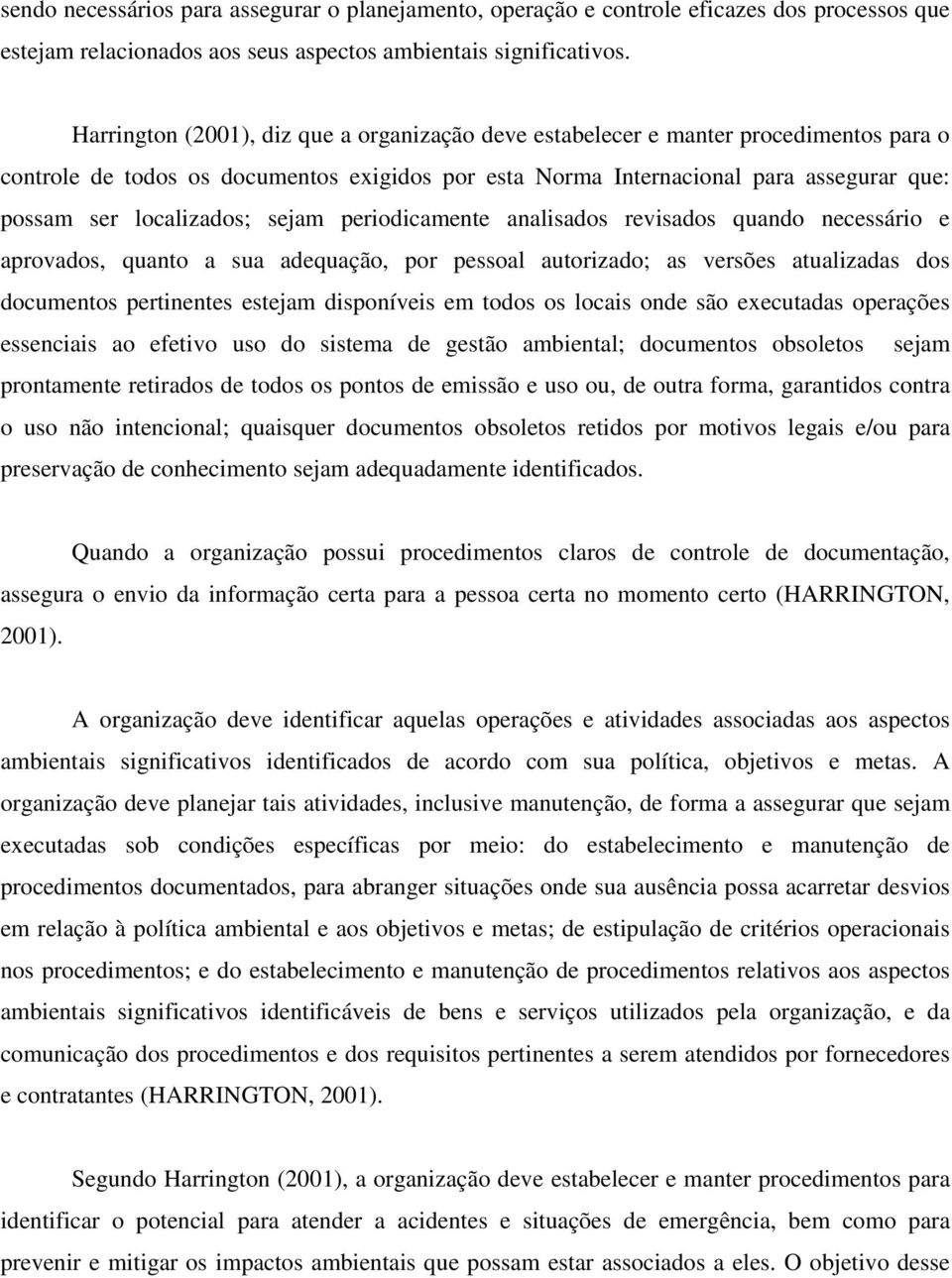 localizados; sejam periodicamente analisados revisados quando necessário e aprovados, quanto a sua adequação, por pessoal autorizado; as versões atualizadas dos documentos pertinentes estejam