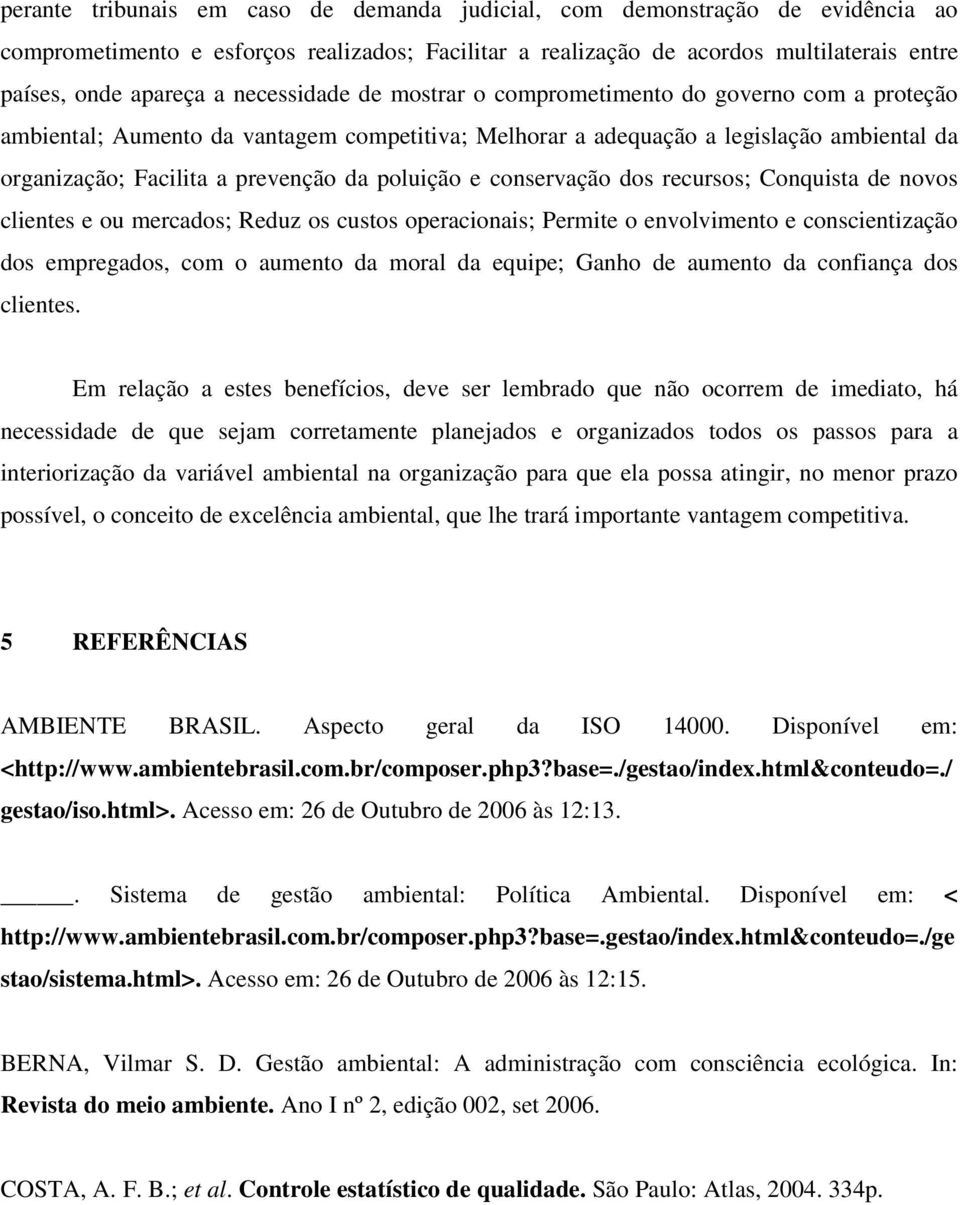 poluição e conservação dos recursos; Conquista de novos clientes e ou mercados; Reduz os custos operacionais; Permite o envolvimento e conscientização dos empregados, com o aumento da moral da