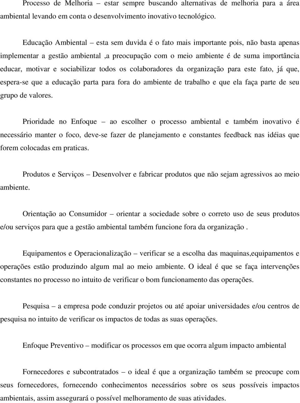 sociabilizar todos os colaboradores da organização para este fato, já que, espera-se que a educação parta para fora do ambiente de trabalho e que ela faça parte de seu grupo de valores.