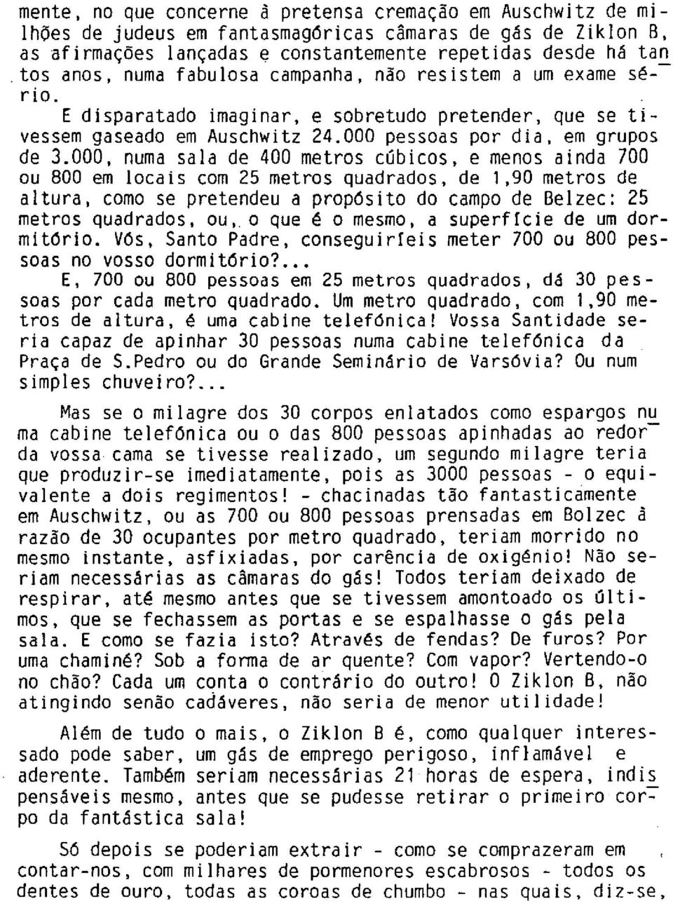 000, numa sala de 400 metros cúbicos, e menos ainda 700 ou 800 em locdis com 25 metros quadrados, de 1,90 metros de altura, como se pretendeu a propósito do campo de Belzec: 25 metros quadrados, ou,