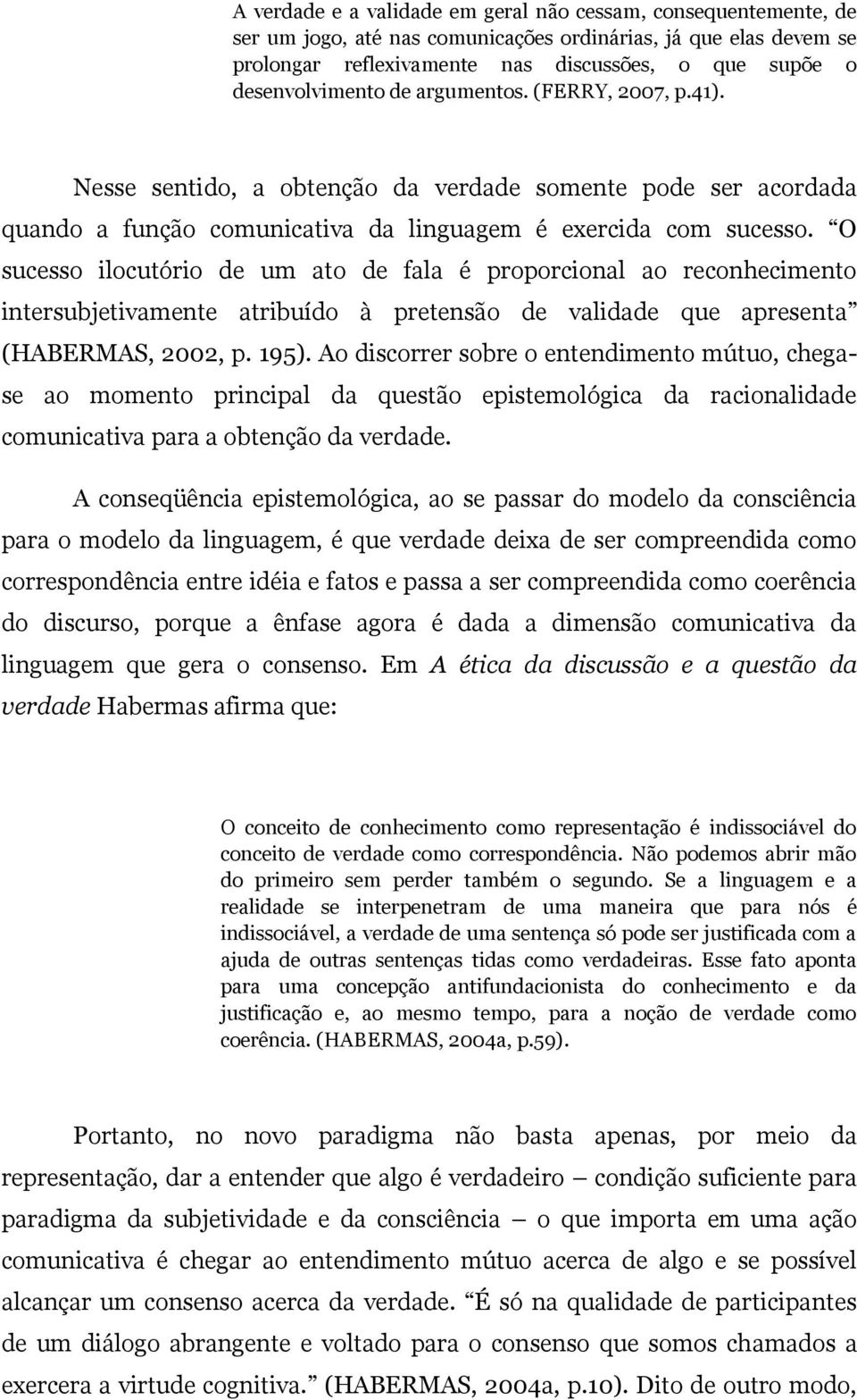 O sucesso ilocutório de um ato de fala é proporcional ao reconhecimento intersubjetivamente atribuído à pretensão de validade que apresenta (HABERMAS, 2002, p. 195).