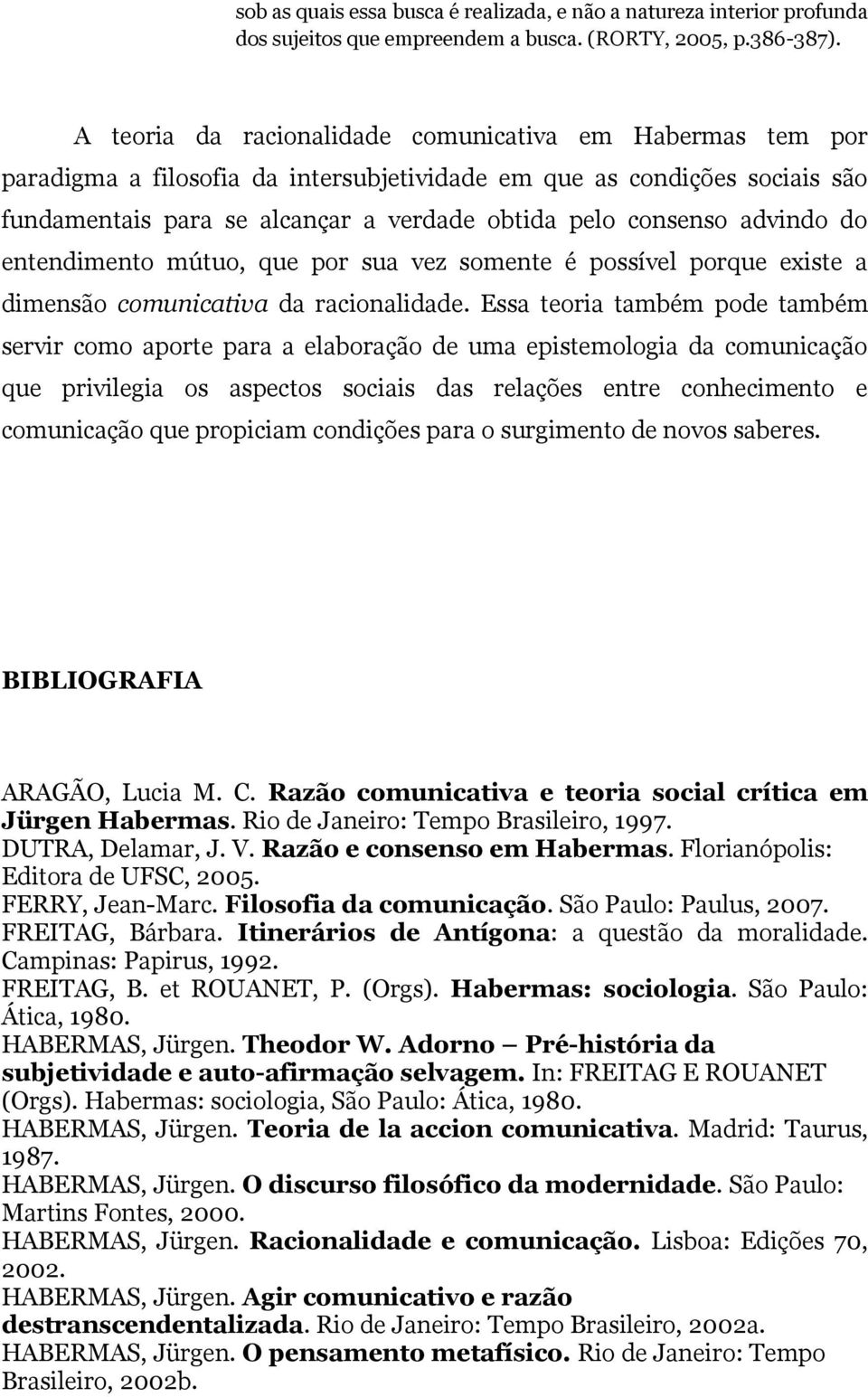 advindo do entendimento mútuo, que por sua vez somente é possível porque existe a dimensão comunicativa da racionalidade.