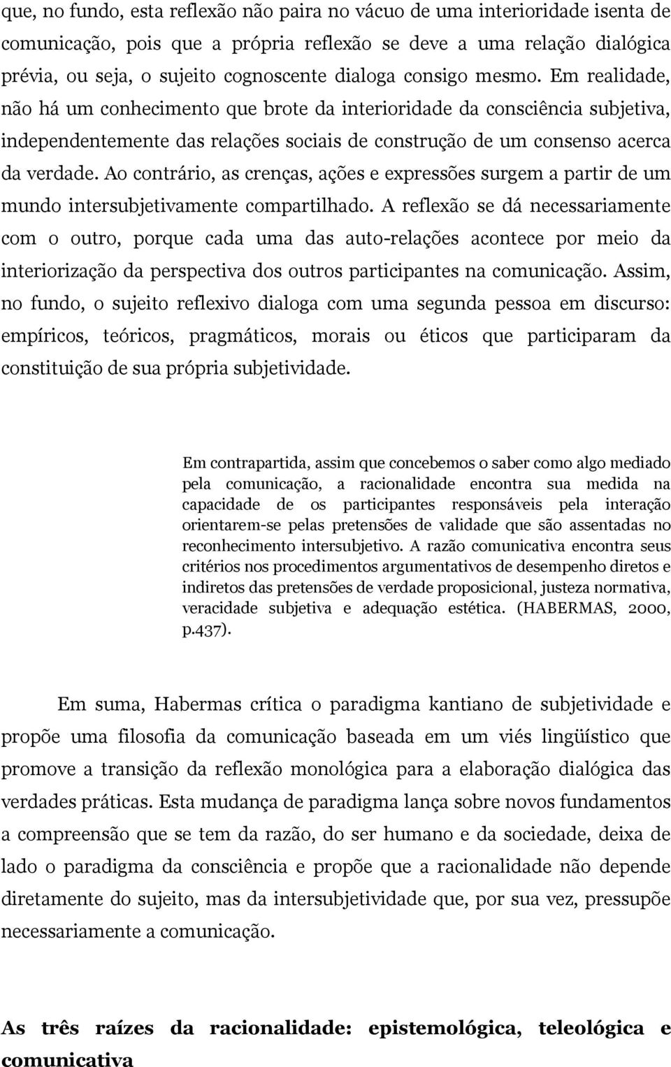 Ao contrário, as crenças, ações e expressões surgem a partir de um mundo intersubjetivamente compartilhado.