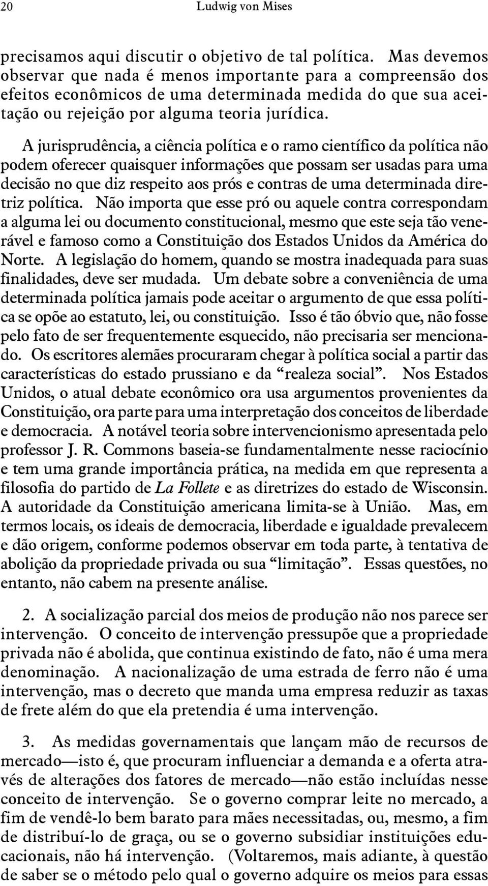 A jurisprudência, a ciência política e o ramo científico da política não podem oferecer quaisquer informações que possam ser usadas para uma decisão no que diz respeito aos prós e contras de uma