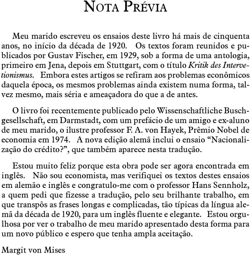 Embora estes artigos se refiram aos problemas econômicos daquela época, os mesmos problemas ainda existem numa forma, talvez mesmo, mais séria e ameaçadora do que a de antes.