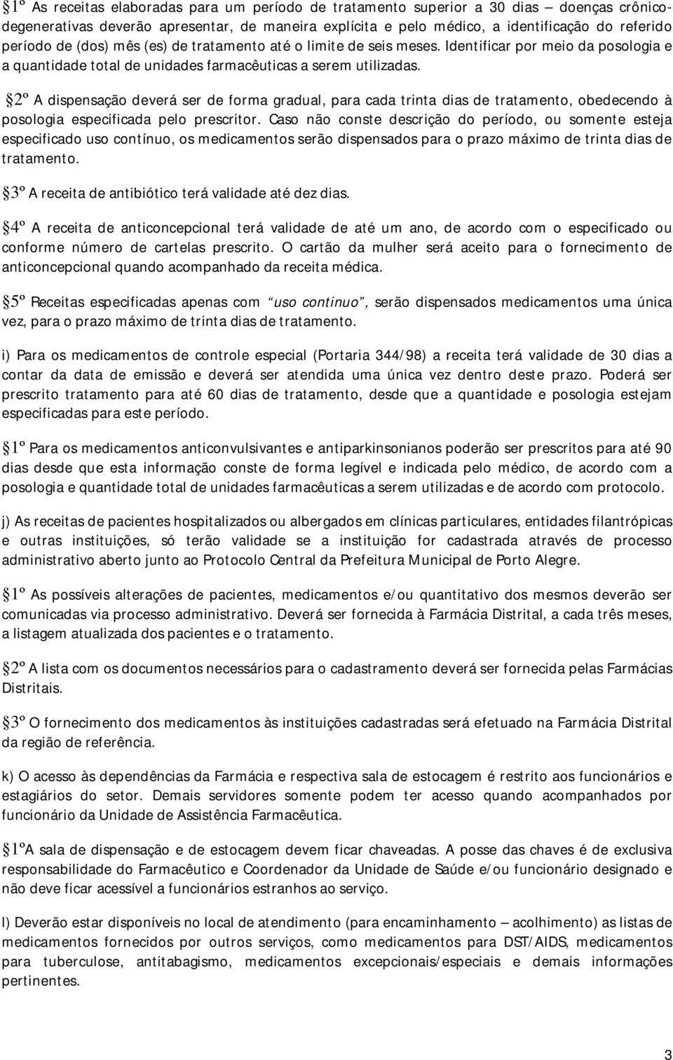 2º A dispensação deverá ser de forma gradual, para cada trinta dias de tratamento, obedecendo à posologia especificada pelo prescritor.