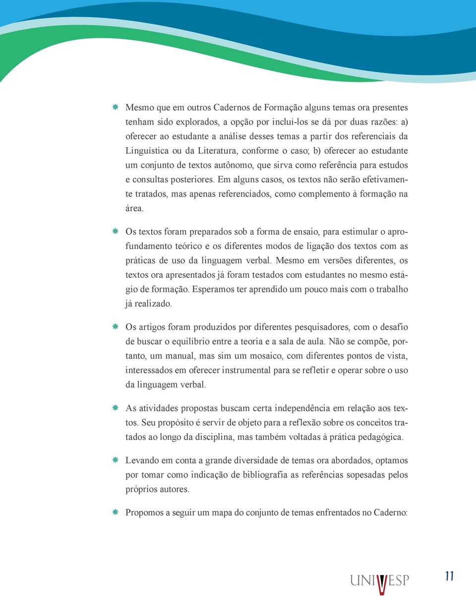 Em alguns casos, os textos não serão efetivamente tratados, mas apenas referenciados, como complemento à formação na área.