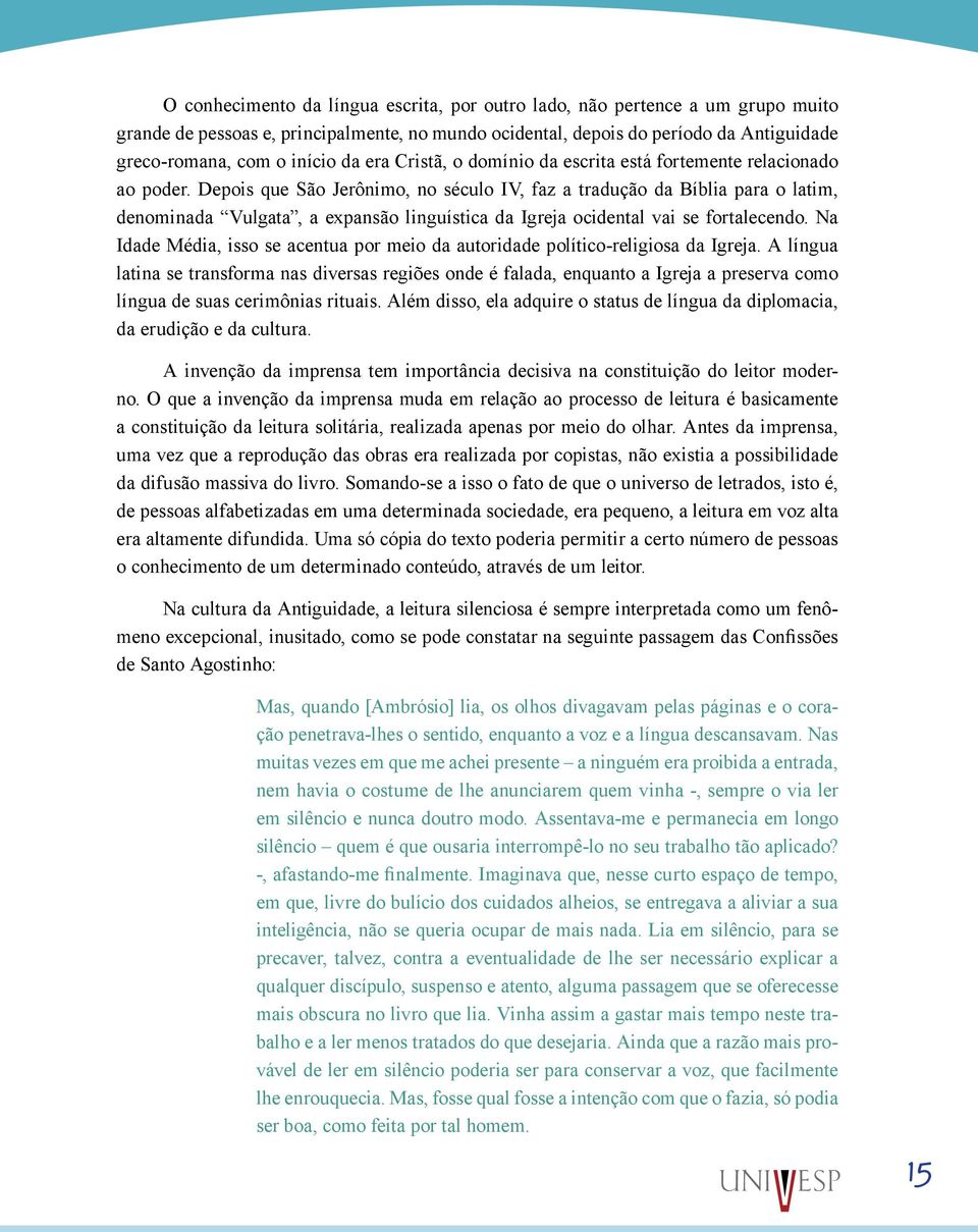 Depois que São Jerônimo, no século IV, faz a tradução da Bíblia para o latim, denominada Vulgata, a expansão linguística da Igreja ocidental vai se fortalecendo.