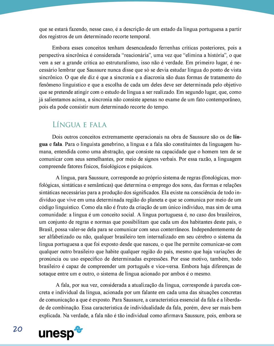 estruturalismo, isso não é verdade. Em primeiro lugar, é necessário lembrar que Saussure nunca disse que só se devia estudar língua do ponto de vista sincrônico.