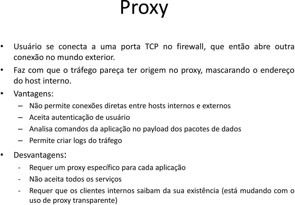 Vantagens: Não permite conexões diretas entre hosts internos e externos Aceita autenticação de usuário Analisa comandos da aplicação no payload