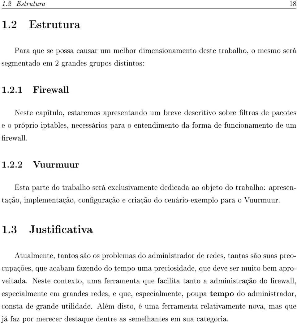 3 Justicativa Atualmente, tantos são os problemas do administrador de redes, tantas são suas preocupações, que acabam fazendo do tempo uma preciosidade, que deve ser muito bem aproveitada.