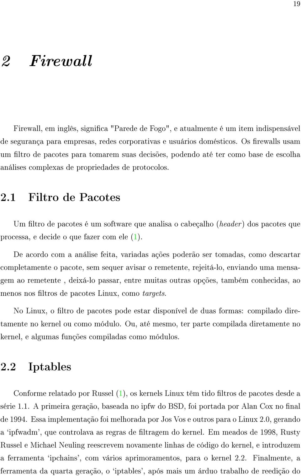 1 Filtro de Pacotes Um ltro de pacotes é um software que analisa o cabeçalho (header) dos pacotes que processa, e decide o que fazer com ele (1).