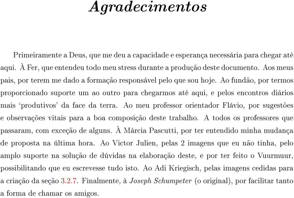 Ao fundão, por termos proporcionado suporte um ao outro para chegarmos até aqui, e pelos encontros diários mais `produtivos' da face da terra.