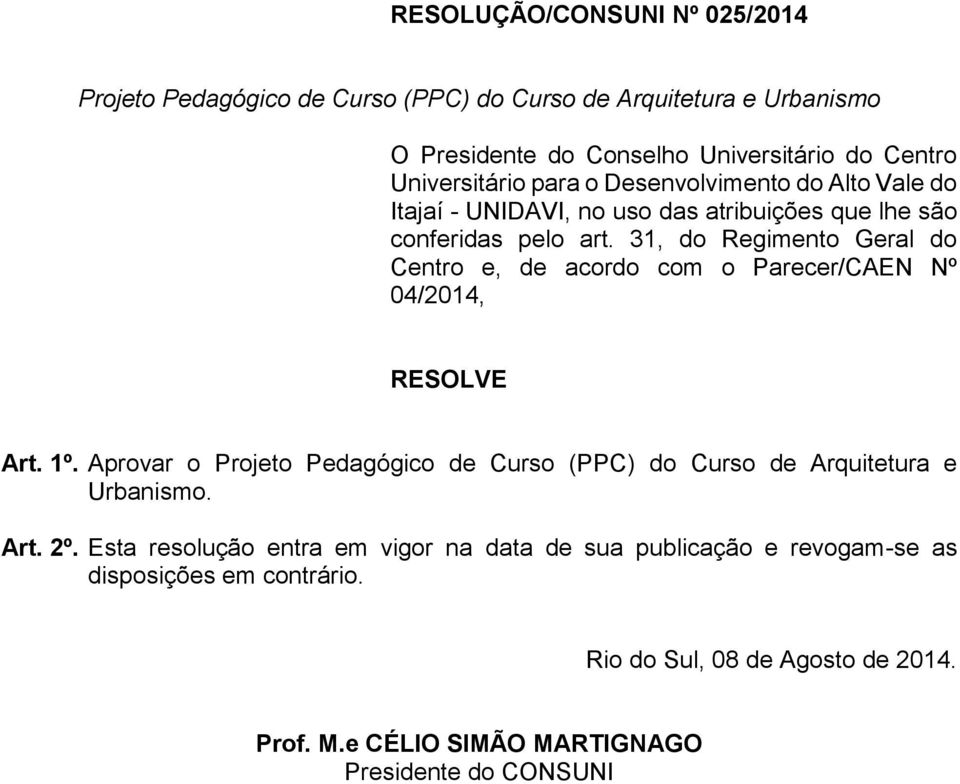 31, do Regimento Geral do Centro e, de acordo com o Parecer/CAEN Nº 04/2014, RESOLVE Art. 1º.