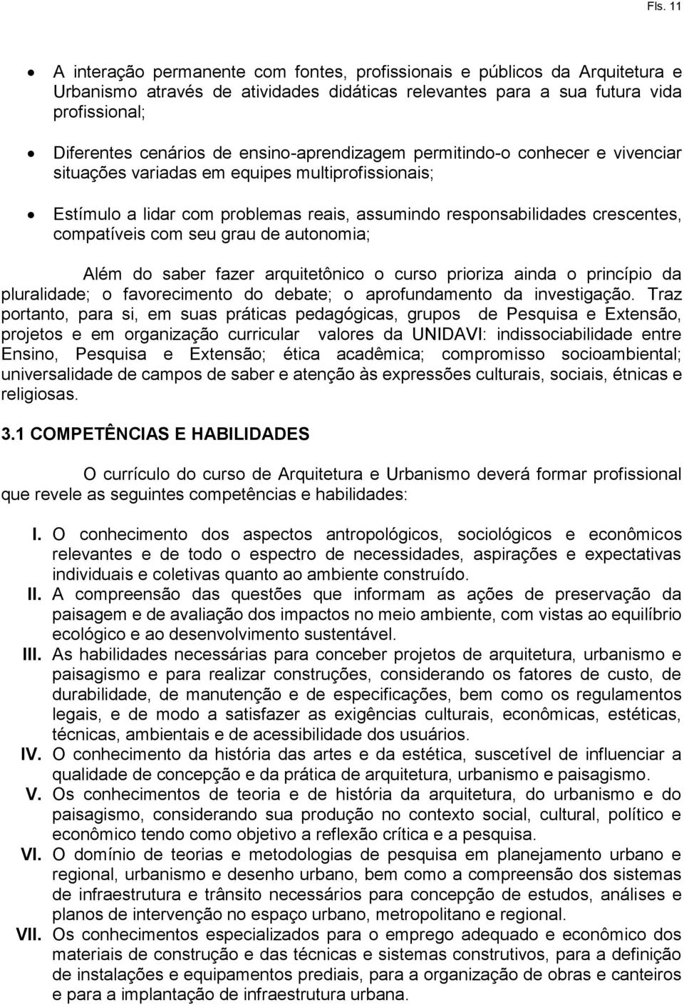 seu grau de autonomia; Além do saber fazer arquitetônico o curso prioriza ainda o princípio da pluralidade; o favorecimento do debate; o aprofundamento da investigação.