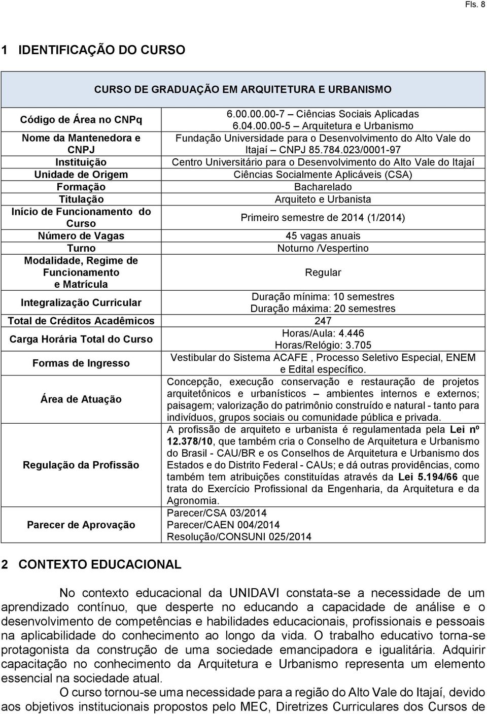 00.00-7 Ciências Sociais Aplicadas 6.04.00.00-5 Arquitetura e Urbanismo Fundação Universidade para o Desenvolvimento do Alto Vale do Itajaí CNPJ 85.784.