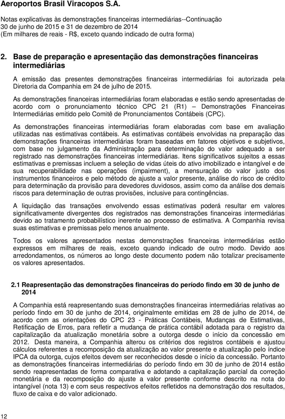 As demonstrações financeiras intermediárias foram elaboradas e estão sendo apresentadas de acordo com o pronunciamento técnico CPC 21 (R1) Demonstrações Financeiras Intermediárias emitido pelo Comitê