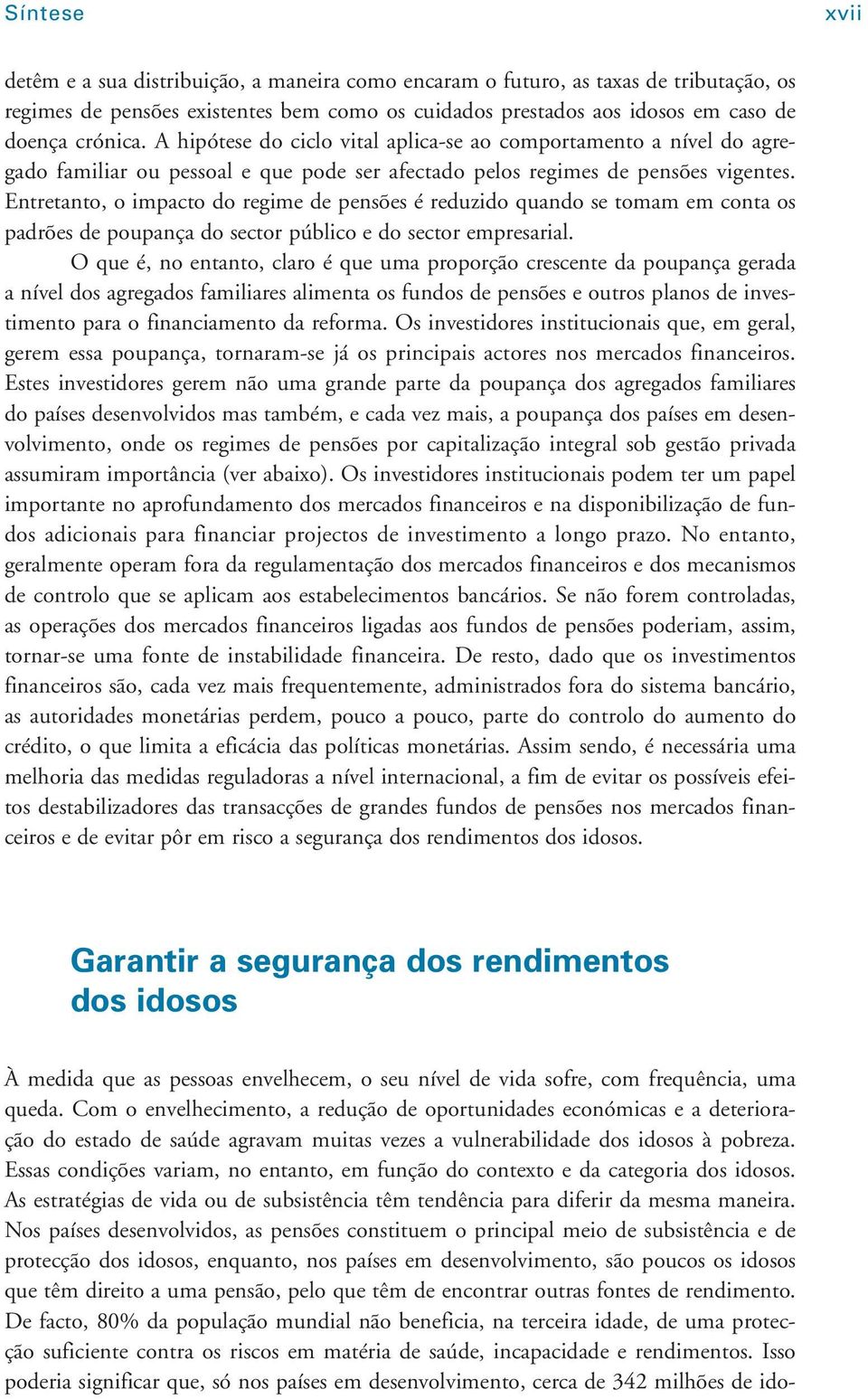 Essas condições variam, no entanto, em função do contexto e da categoria dos idosos. As estratégias de vida ou de subsistência têm tendência para diferir da mesma maneira.